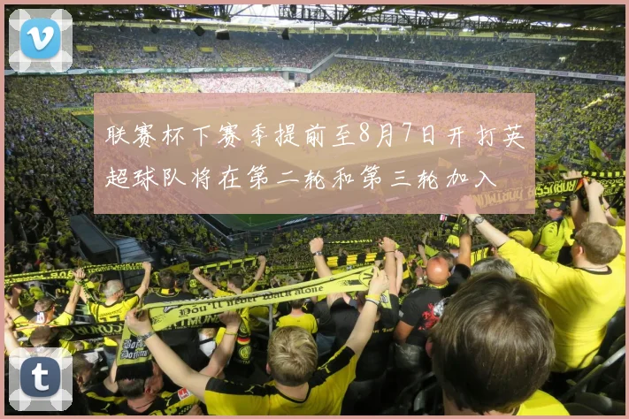 联赛杯下赛季提前至8月7日开打英超球队将在第二轮和第三轮加入